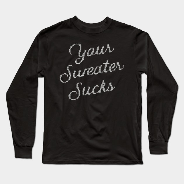 Your Sweater Sucks Long Sleeve T-Shirt by majgad